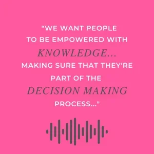 pink graphic depicting the text we want people to be empowered with knowledge making sure that they're part of the decision making process