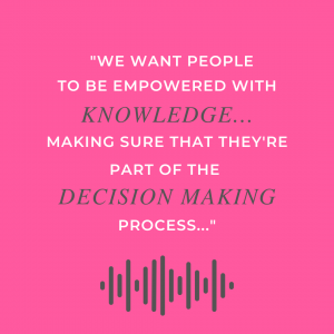 pink graphic depicting the text we want people to be empowered with knowledge making sure that they're part of the decision making process