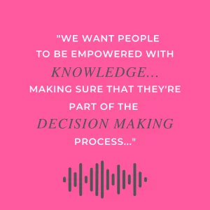 pink graphic depicting the text we want people to be empowered with knowledge making sure that they're part of the decision making process
